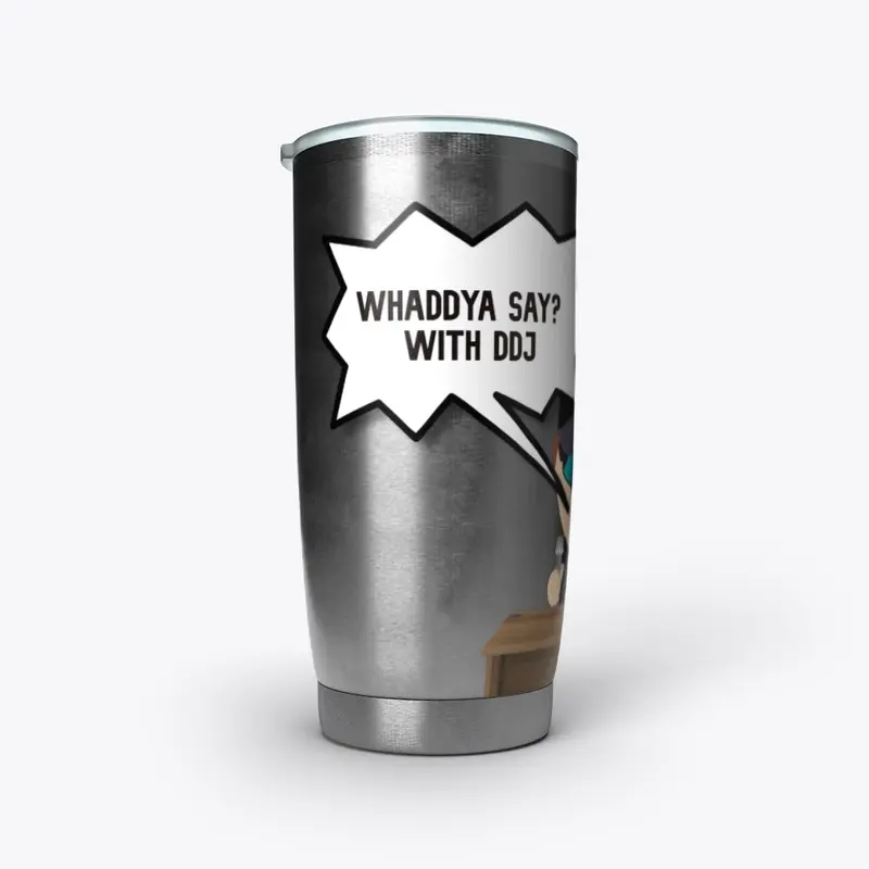 Whaddya Say? With DDJ Tumbler